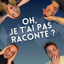 Oh, je t'ai pas raconté ? Le podcast